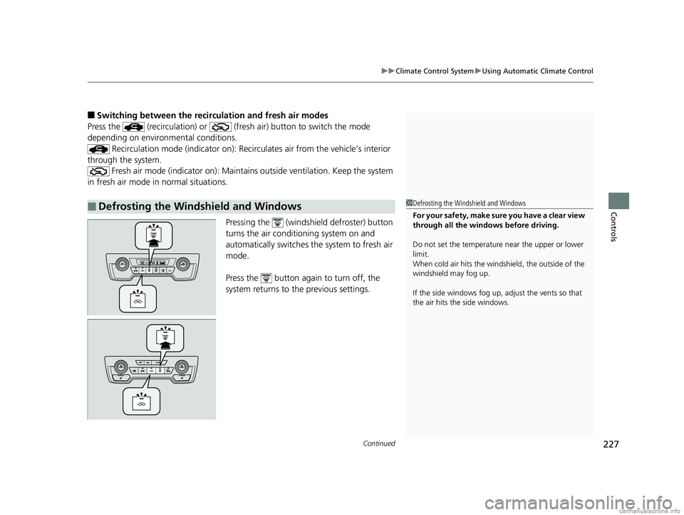 HONDA CR-V 2018 Owners Manual (in English) Continued227
uuClimate Control System uUsing Automatic Climate Control
Controls
■Switching between the recirc ulation and fresh air modes
Press the (recirculation) or (fre sh air) button to swit HONDA CR-V 2018 Owners Manual (in English) Continued227
uuClimate Control System uUsing Automatic Climate Control
Controls
■Switching between the recirc ulation and fresh air modes
Press the (recirculation) or (fre sh air) button to swit