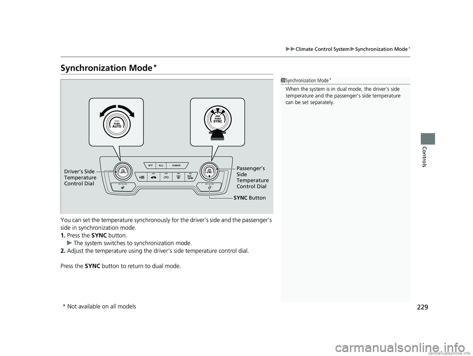 HONDA CR-V 2018  Owners Manual (in English) 229
uuClimate Control System uSynchronization Mode*
Controls
Synchronization Mode*
You can set the temperature synchronously for the driver’s side and the passenger’s 
side in synchronization mode