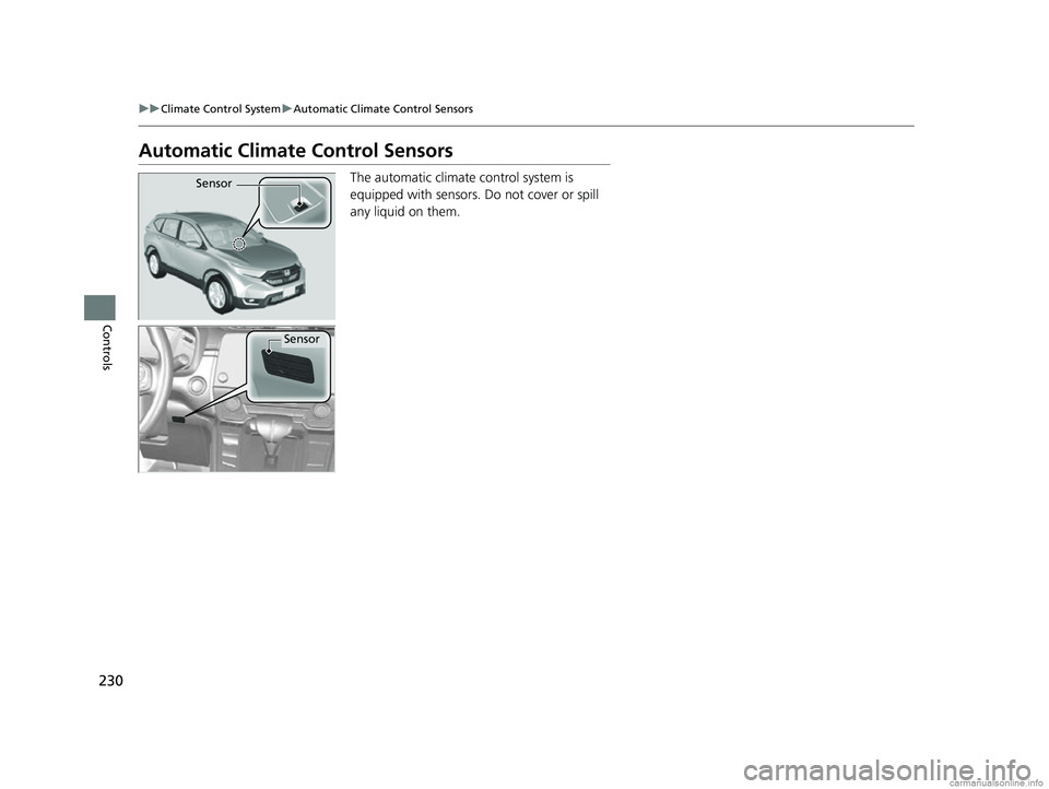 HONDA CR-V 2018 (in English) Owners Guide 230
uuClimate Control System uAutomatic Climate Control Sensors
Controls
Automatic Climate Control Sensors
The automatic climate control system is
equipped with sensors. Do not cover or spill
any li HONDA CR-V 2018 (in English) Owners Guide 230
uuClimate Control System uAutomatic Climate Control Sensors
Controls
Automatic Climate Control Sensors
The automatic climate control system is
equipped with sensors. Do not cover or spill
any li