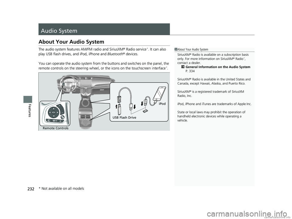 HONDA CR-V 2018  Owners Manual (in English) 232
Features
Audio System
About Your Audio System
The audio system features AM/FM radio and SiriusXM ® Radio service*. It can also 
play USB flash drives, and iPod, iPhone and  Bluetooth® devices.
Y