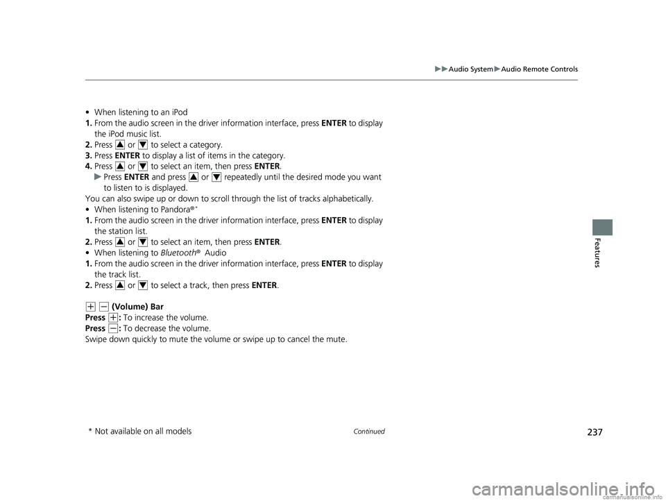 HONDA CR-V 2018   (in English) Service Manual 237
uuAudio System uAudio Remote Controls
Continued
Features
• When listening to an iPod
1. From the audio screen in the dr iver information interface, press  ENTER to display 
the iPod music list.
