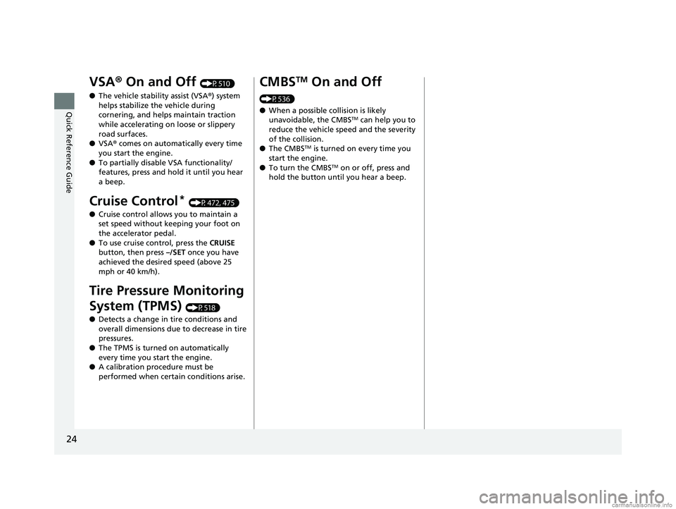 HONDA CR-V 2018 Owners Manual (in English) 24
Quick Reference Guide
VSA® On and Off (P510)
● The vehicle stability assist (VSA® ) system
helps stabilize the vehicle during
cornering, and helps maintain traction
while accelerating on loo HONDA CR-V 2018 Owners Manual (in English) 24
Quick Reference Guide
VSA® On and Off (P510)
● The vehicle stability assist (VSA® ) system
helps stabilize the vehicle during
cornering, and helps maintain traction
while accelerating on loo