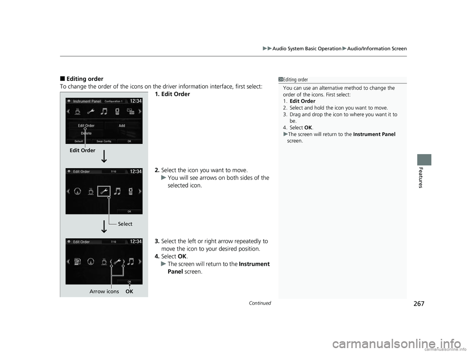 HONDA CR-V 2018 Owners Manual (in English) Continued267
uuAudio System Basic Operation uAudio/Information Screen
Features
■Editing order
To change the order of the icons on the driver information interface, first select:
1. Edit Order
2. Se HONDA CR-V 2018 Owners Manual (in English) Continued267
uuAudio System Basic Operation uAudio/Information Screen
Features
■Editing order
To change the order of the icons on the driver information interface, first select:
1. Edit Order
2. Se