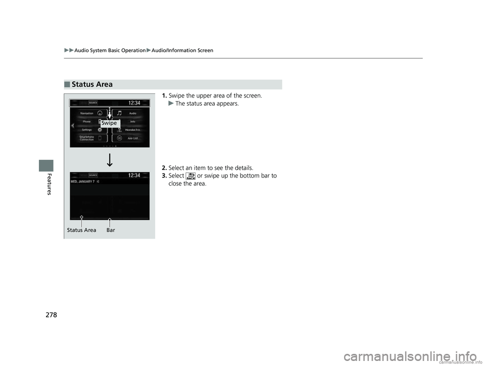 HONDA CR-V 2018 Owners Manual (in English) 278
uuAudio System Basic Operation uAudio/Information Screen
Features
1. Swipe the upper area of the screen.
u The status area appears.
2. Select an item to see the details.
3. Select or swipe up th HONDA CR-V 2018 Owners Manual (in English) 278
uuAudio System Basic Operation uAudio/Information Screen
Features
1. Swipe the upper area of the screen.
u The status area appears.
2. Select an item to see the details.
3. Select or swipe up th
