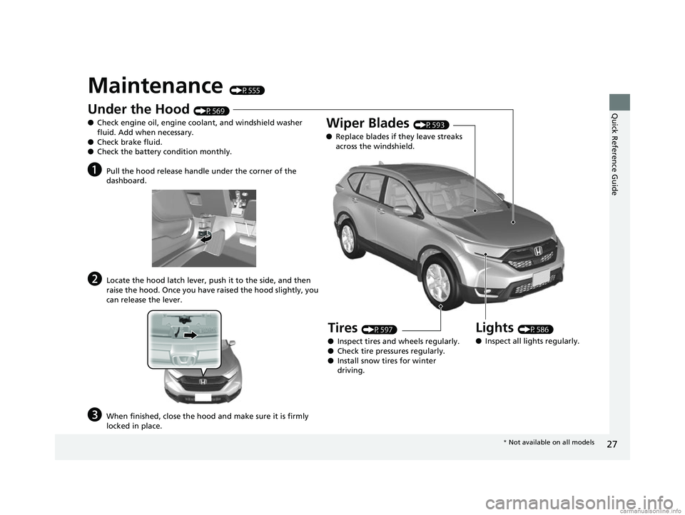 HONDA CR-V 2018 Owners Manual (in English) 27
Quick Reference Guide
Maintenance (P555)
Under the Hood (P569)
● Check engine oil, engine coolant, and windshield washer
fluid. Add when necessary.
● Check brake fluid.
● Check the battery c HONDA CR-V 2018 Owners Manual (in English) 27
Quick Reference Guide
Maintenance (P555)
Under the Hood (P569)
● Check engine oil, engine coolant, and windshield washer
fluid. Add when necessary.
● Check brake fluid.
● Check the battery c