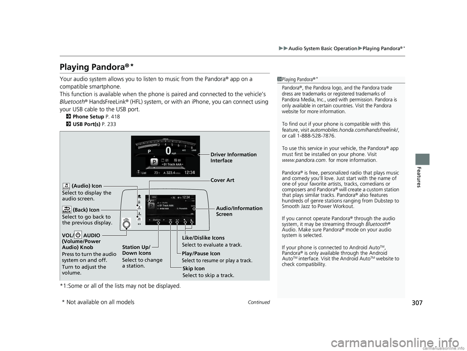 HONDA CR-V 2018   (in English) Manual Online 307
uuAudio System Basic Operation uPlaying Pandora ®*
Continued
Features
Playing Pandora ®*
Your audio system allows you to  listen to music from the Pandora ® app on a 
compatible smartphone.
Thi