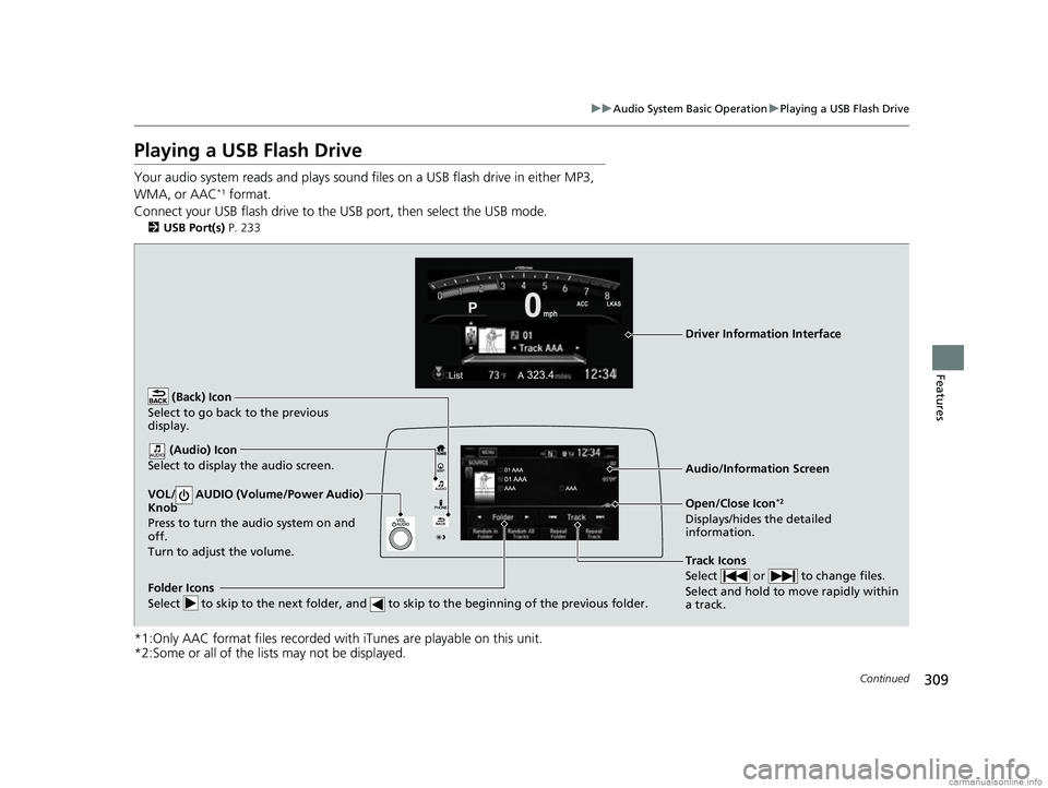 HONDA CR-V 2018   (in English) Manual Online 309
uuAudio System Basic Operation uPlaying a USB Flash Drive
Continued
Features
Playing a USB Flash Drive
Your audio system reads and  plays sound files on a USB flash drive in either MP3, 
WMA, or A