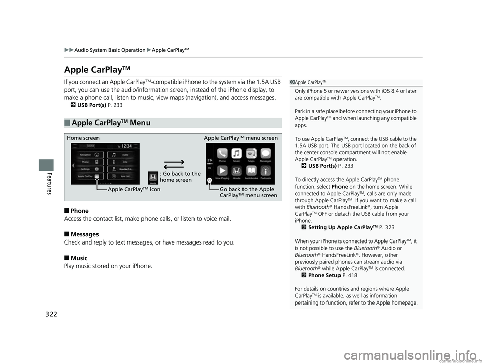 HONDA CR-V 2018 Owners Manual (in English) 322
uuAudio System Basic Operation uApple CarPlayTM
Features
Apple CarPlayTM
If you connect an Apple CarPlayTM-compatible iPhone to the system via the 1.5A USB
port, you can use the audio/information HONDA CR-V 2018 Owners Manual (in English) 322
uuAudio System Basic Operation uApple CarPlayTM
Features
Apple CarPlayTM
If you connect an Apple CarPlayTM-compatible iPhone to the system via the 1.5A USB
port, you can use the audio/information