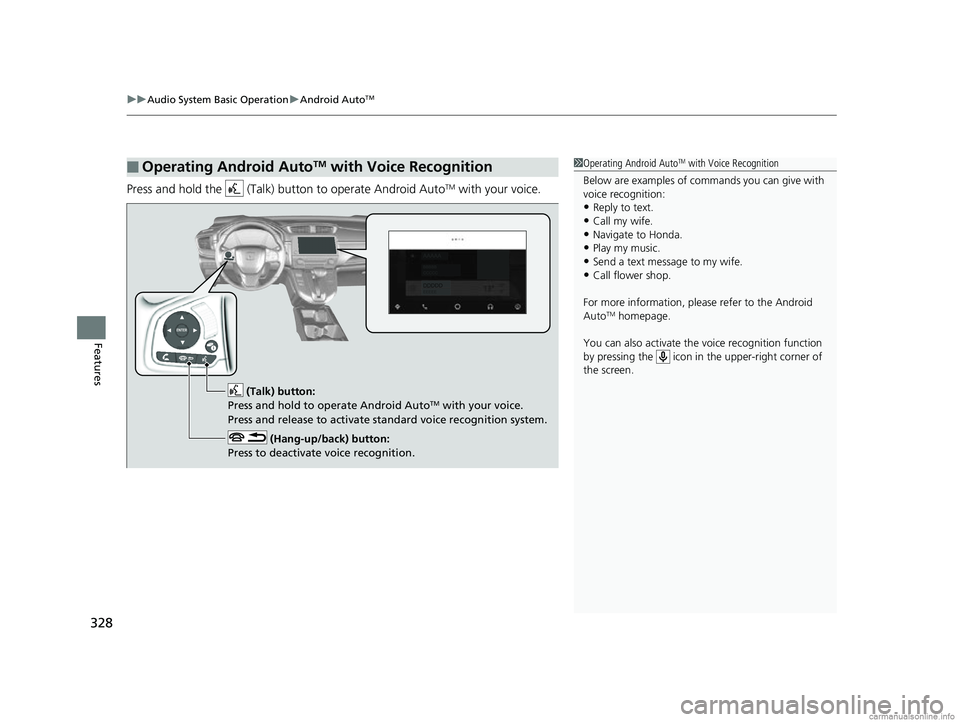 HONDA CR-V 2018 Owners Manual (in English) uuAudio System Basic Operation uAndroid AutoTM
328
Features
Press and hold the (Talk) bu tton to operate Android AutoTM with your voice.
■Operating Android AutoTM with Voice Recognition1Operating HONDA CR-V 2018 Owners Manual (in English) uuAudio System Basic Operation uAndroid AutoTM
328
Features
Press and hold the (Talk) bu tton to operate Android AutoTM with your voice.
■Operating Android AutoTM with Voice Recognition1Operating