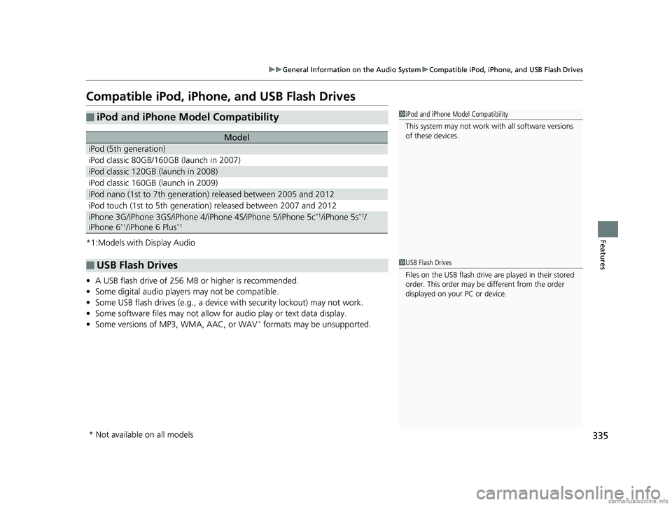 HONDA CR-V 2018 (in English) Owners Manual 335
uuGeneral Information on the Audio System uCompatible iPod, iPhone, and USB Flash Drives
Features
Compatible iPod, iPhone , and USB Flash Drives
*1:Models with Display Audio
•A USB flash drive o HONDA CR-V 2018 (in English) Owners Manual 335
uuGeneral Information on the Audio System uCompatible iPod, iPhone, and USB Flash Drives
Features
Compatible iPod, iPhone , and USB Flash Drives
*1:Models with Display Audio
•A USB flash drive o