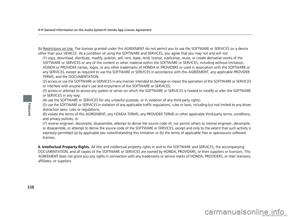 HONDA CR-V 2018 Owners Manual (in English) 338
uuGeneral Information on the Audio System uHonda App License Agreement
Features
(b) Restrictions on Use. The licenses granted under this AGREEMENT do not perm it you to use the SOFTWARE or SERVICE HONDA CR-V 2018 Owners Manual (in English) 338
uuGeneral Information on the Audio System uHonda App License Agreement
Features
(b) Restrictions on Use. The licenses granted under this AGREEMENT do not perm it you to use the SOFTWARE or SERVICE