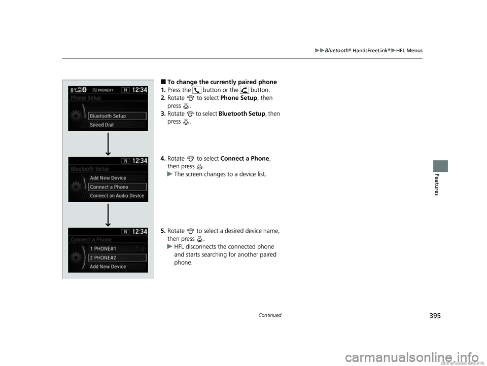 HONDA CR-V 2018 Owners Manual (in English) 395
uuBluetooth ® HandsFreeLink ®u HFL Menus
Continued
Features
■To change the currently paired phone
1. Press the button or the button.
2. Rotate to select Phone Setup, then
press .
3. Ro HONDA CR-V 2018 Owners Manual (in English) 395
uuBluetooth ® HandsFreeLink ®u HFL Menus
Continued
Features
■To change the currently paired phone
1. Press the button or the button.
2. Rotate to select Phone Setup, then
press .
3. Ro