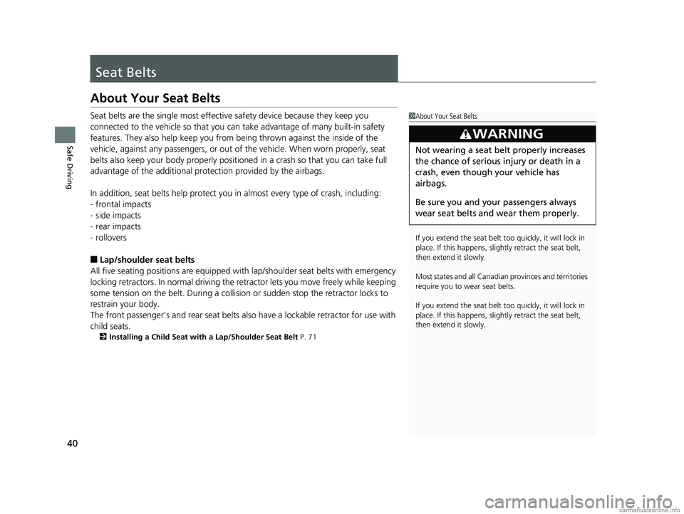 HONDA CR-V 2018 Owners Manual (in English) 40
Safe Driving
Seat Belts
About Your Seat Belts
Seat belts are the single most effective safety device because they keep you
connected to the vehicle so that you can take advantage of many built-in HONDA CR-V 2018 Owners Manual (in English) 40
Safe Driving
Seat Belts
About Your Seat Belts
Seat belts are the single most effective safety device because they keep you
connected to the vehicle so that you can take advantage of many built-in