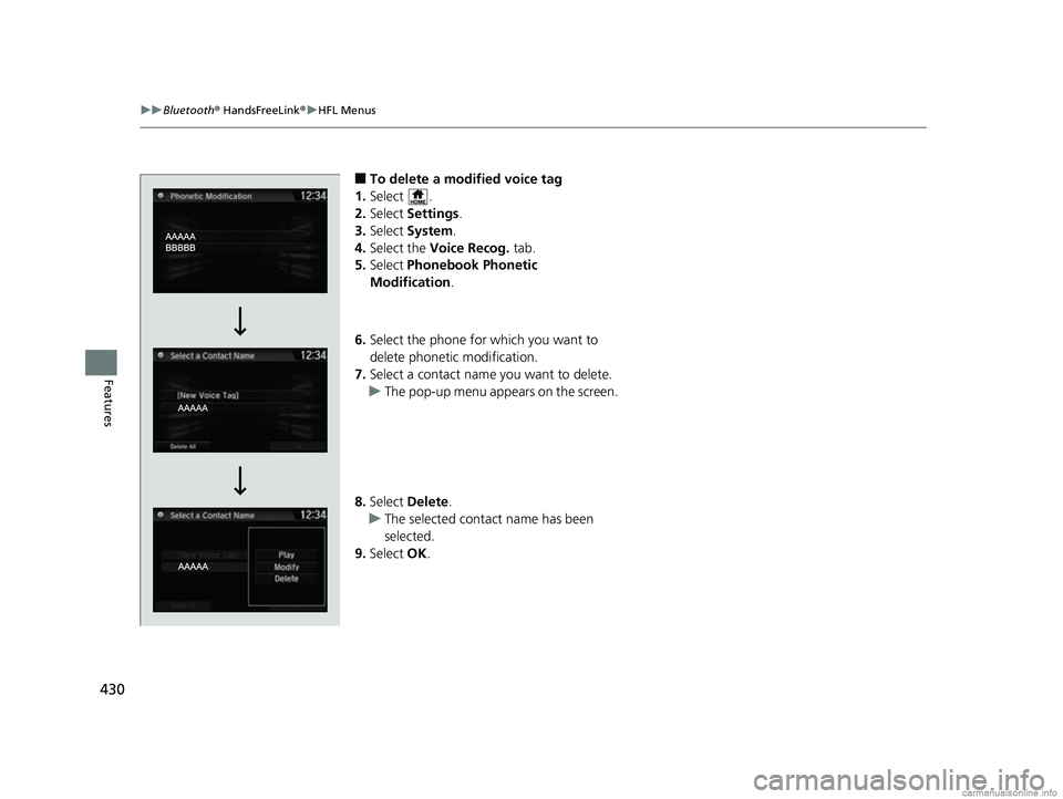 HONDA CR-V 2018 Owners Manual (in English) 430
uuBluetooth ® HandsFreeLink ®u HFL Menus
Features
■To delete a modified voice tag
1. Select .
2. Select Settings .
3. Select System .
4. Select the Voice Recog. tab.
5. Select Phonebook P HONDA CR-V 2018 Owners Manual (in English) 430
uuBluetooth ® HandsFreeLink ®u HFL Menus
Features
■To delete a modified voice tag
1. Select .
2. Select Settings .
3. Select System .
4. Select the Voice Recog. tab.
5. Select Phonebook P