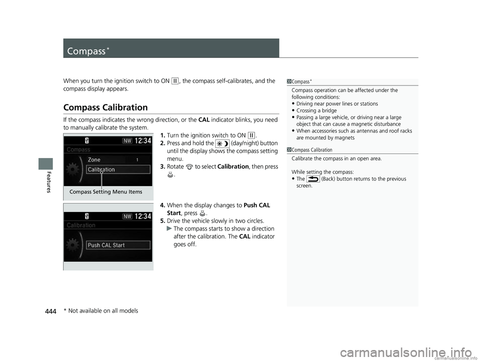HONDA CR-V 2018 Owners Manual (in English) 444
Features
Compass*
When you turn the ignition switch to ON (w, the compass self-calibrates, and the
compass display appears.
Compass Calibration
If the compass indicates the wrong direction, or th HONDA CR-V 2018 Owners Manual (in English) 444
Features
Compass*
When you turn the ignition switch to ON (w, the compass self-calibrates, and the
compass display appears.
Compass Calibration
If the compass indicates the wrong direction, or th