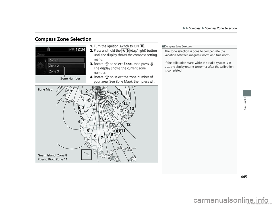 HONDA CR-V 2018  Owners Manual (in English) 445
uuCompass*uCompass Zone Selection
Features
Compass Zone Selection
1. Turn the ignition switch to ON (w.
2. Press and hold the   (day/night) button 
until the display shows the compass setting 
men