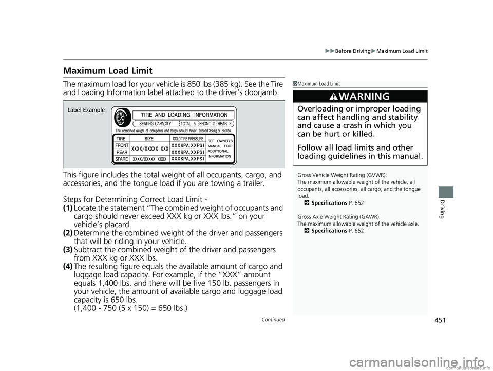 HONDA CR-V 2018 Owners Manual (in English) 451
uuBefore Driving uMaximum Load Limit
Continued
Driving
Maximum Load Limit
The maximum load for your vehicle is 850 lbs (385 kg). See the Tire
and Loading Information label atta ched to the drive HONDA CR-V 2018 Owners Manual (in English) 451
uuBefore Driving uMaximum Load Limit
Continued
Driving
Maximum Load Limit
The maximum load for your vehicle is 850 lbs (385 kg). See the Tire
and Loading Information label atta ched to the drive
