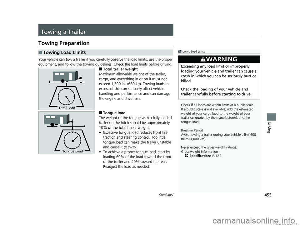 HONDA CR-V 2018 Owners Manual (in English) 453Continued
Driving
Towing a Trailer
Towing Preparation
Your vehicle can tow a trailer if you carefully observe the load limits, use the proper
equipment, and follow the towing guidelin es. Check th HONDA CR-V 2018 Owners Manual (in English) 453Continued
Driving
Towing a Trailer
Towing Preparation
Your vehicle can tow a trailer if you carefully observe the load limits, use the proper
equipment, and follow the towing guidelin es. Check th