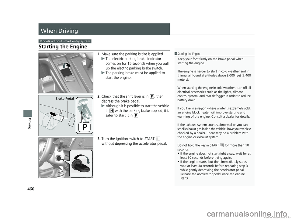 HONDA CR-V 2018  Owners Manual (in English) 460
Driving
When Driving
Starting the Engine
1.Make sure the parking brake is applied.
u The electric parking brake indicator 
comes on for 15 seconds when you pull 
up the electric parking brake swit