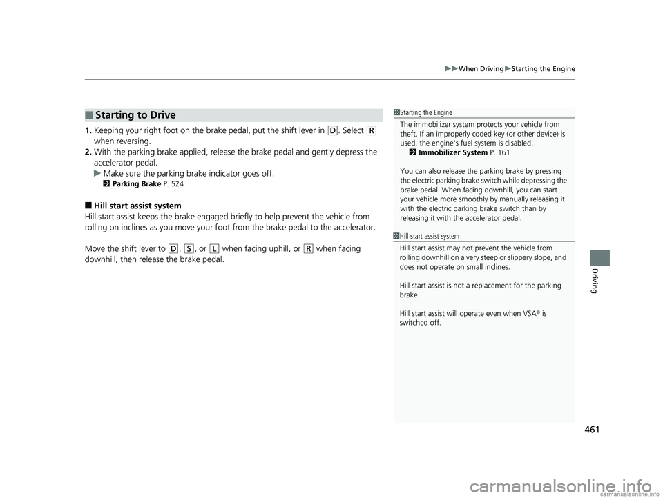 HONDA CR-V 2018 Owners Manual (in English) 461
uuWhen Driving uStarting the Engine
Driving
1. Keeping your right foot on the br ake pedal, put the shift lever in (D. Select (R
when reversing.
2. With the parking brake applied, release the br HONDA CR-V 2018 Owners Manual (in English) 461
uuWhen Driving uStarting the Engine
Driving
1. Keeping your right foot on the br ake pedal, put the shift lever in (D. Select (R
when reversing.
2. With the parking brake applied, release the br