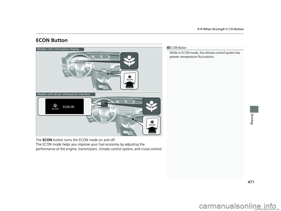 HONDA CR-V 2018  Owners Manual (in English) 471
uuWhen Driving uECON Button
Driving
ECON Button
The  ECON  button turns the ECON mode on and off.
The ECON mode helps you improve yo ur fuel economy by adjusting the 
performance of the engine, tr