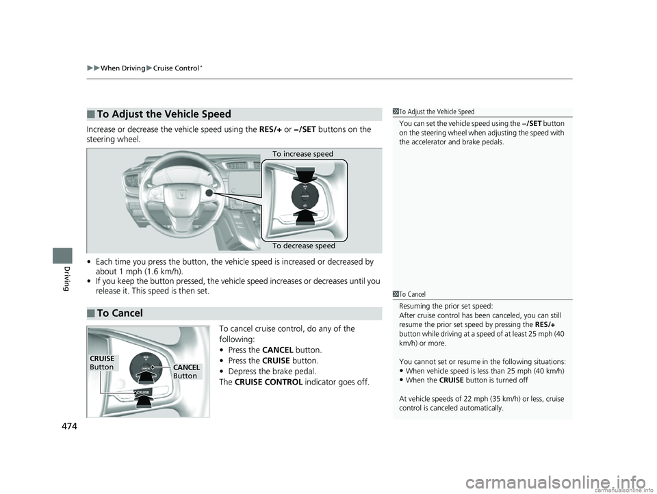 HONDA CR-V 2018 Owners Manual (in English) uuWhen Driving uCruise Control*
474
Driving
Increase or decrease the vehicle speed using the RES/+ or −/SET buttons on the
steering wheel.
• Each time you press the button, the vehicl e speed i HONDA CR-V 2018 Owners Manual (in English) uuWhen Driving uCruise Control*
474
Driving
Increase or decrease the vehicle speed using the RES/+ or −/SET buttons on the
steering wheel.
• Each time you press the button, the vehicl e speed i