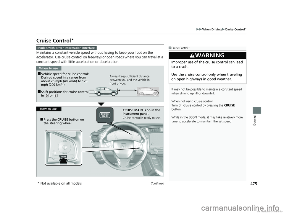 HONDA CR-V 2018 Owners Manual (in English) 475
uuWhen Driving uCruise Control*
Continued
Driving
Cruise Control*
Maintains a constant vehicle speed without having to keep your foot on the
accelerator. Use cruise control on freeways or open ro HONDA CR-V 2018 Owners Manual (in English) 475
uuWhen Driving uCruise Control*
Continued
Driving
Cruise Control*
Maintains a constant vehicle speed without having to keep your foot on the
accelerator. Use cruise control on freeways or open ro