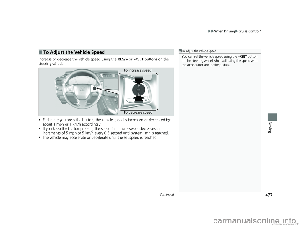 HONDA CR-V 2018 Owners Manual (in English) Continued477
uuWhen Driving uCruise Control*
Driving
Increase or decrease the vehicle speed using the RES/+ or −/SET buttons on the
steering wheel.
• Each time you press the button, the vehicl HONDA CR-V 2018 Owners Manual (in English) Continued477
uuWhen Driving uCruise Control*
Driving
Increase or decrease the vehicle speed using the RES/+ or −/SET buttons on the
steering wheel.
• Each time you press the button, the vehicl