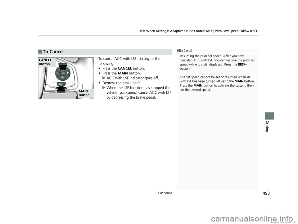 HONDA CR-V 2018  Owners Manual (in English) Continued493
uuWhen Driving uAdaptive Cruise Control (ACC) with Low Speed Follow (LSF)*
Driving
To cancel ACC with LSF, do any of the 
following:
• Press the  CANCEL button.
• Press the  MAIN butt