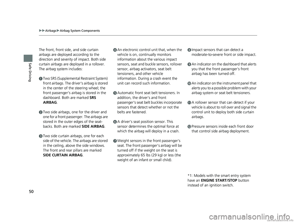 HONDA CR-V 2018 Owners Manual (in English) 50
uuAirbags uAirbag System Components
Safe Driving
The front, front side, and side curtain
airbags are deployed according to the
direction and severity of impact. Both side
curtain airbags are de HONDA CR-V 2018 Owners Manual (in English) 50
uuAirbags uAirbag System Components
Safe Driving
The front, front side, and side curtain
airbags are deployed according to the
direction and severity of impact. Both side
curtain airbags are de