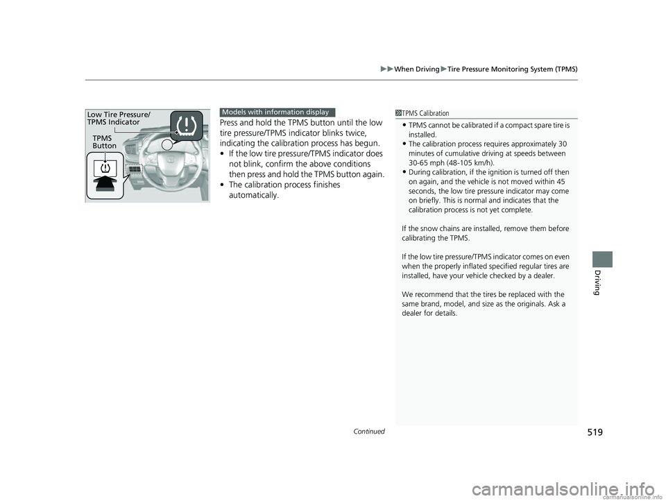 HONDA CR-V 2018 Owners Manual (in English) Continued519
uuWhen Driving uTire Pressure Monitoring System (TPMS)
Driving
Press and hold the TPM S button until the low
tire pressure/TPMS indicator blinks twice,
indicating the calibration proces HONDA CR-V 2018 Owners Manual (in English) Continued519
uuWhen Driving uTire Pressure Monitoring System (TPMS)
Driving
Press and hold the TPM S button until the low
tire pressure/TPMS indicator blinks twice,
indicating the calibration proces