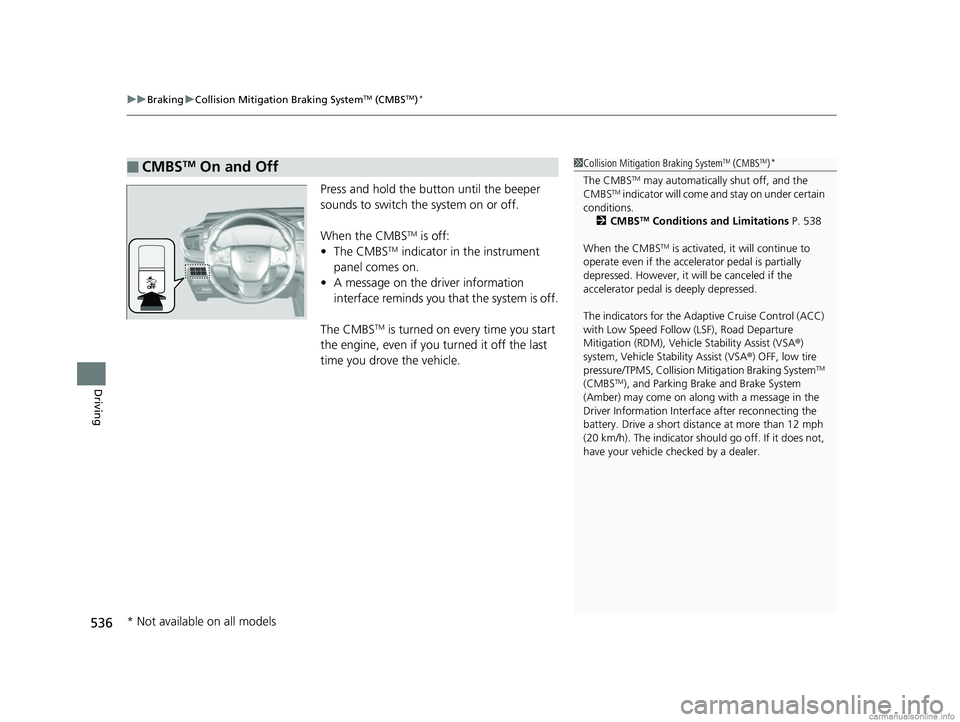 HONDA CR-V 2018 Owners Manual (in English) uuBraking uCollision Mitigation Braking SystemTM (CMBSTM)*
536
Driving
Press and hold the button until the beeper
sounds to switch the system on or off.
When the CMBS
TM is off:
• The CMBSTM indica HONDA CR-V 2018 Owners Manual (in English) uuBraking uCollision Mitigation Braking SystemTM (CMBSTM)*
536
Driving
Press and hold the button until the beeper
sounds to switch the system on or off.
When the CMBS
TM is off:
• The CMBSTM indica