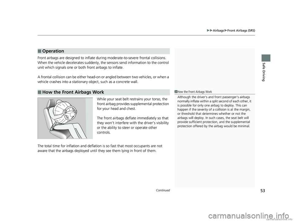 HONDA CR-V 2018 Owners Manual (in English) Continued53
uuAirbags uFront Airbags (SRS)
Safe DrivingFront airbags are designed to inflate duri ng moderate-to-severe frontal collisions.
When the vehicle decelerates suddenly, the sensors send inf HONDA CR-V 2018 Owners Manual (in English) Continued53
uuAirbags uFront Airbags (SRS)
Safe DrivingFront airbags are designed to inflate duri ng moderate-to-severe frontal collisions.
When the vehicle decelerates suddenly, the sensors send inf