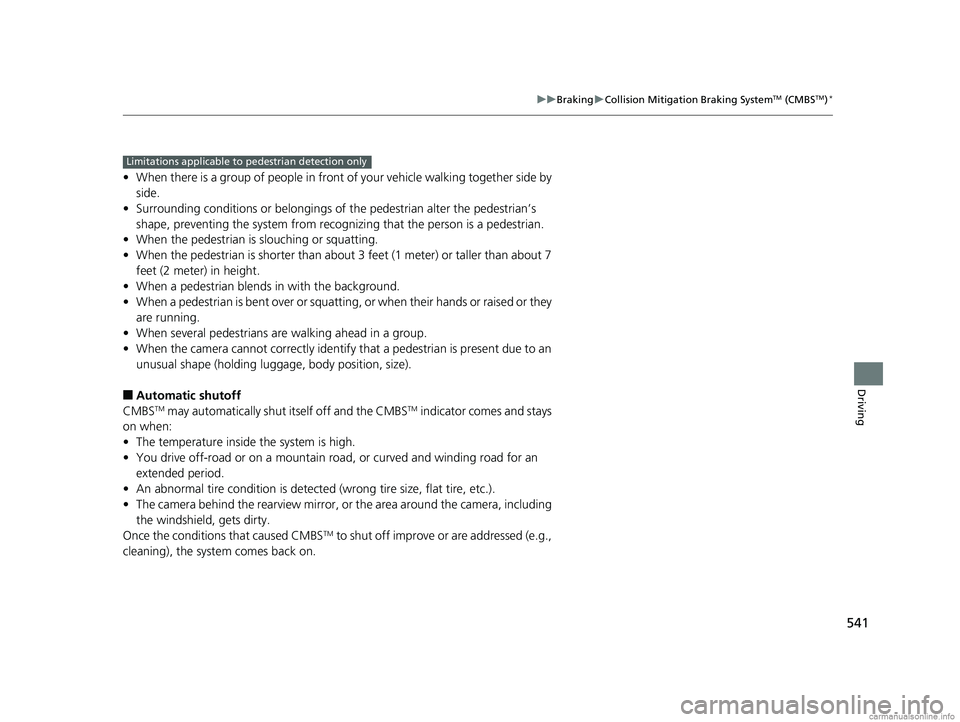 HONDA CR-V 2018   (in English) User Guide 541
uuBraking uCollision Mitigation Braking SystemTM (CMBSTM)*
Driving
• When there is a group of people in front of your vehicle walking together side by 
side.
• Surrounding conditions or belong