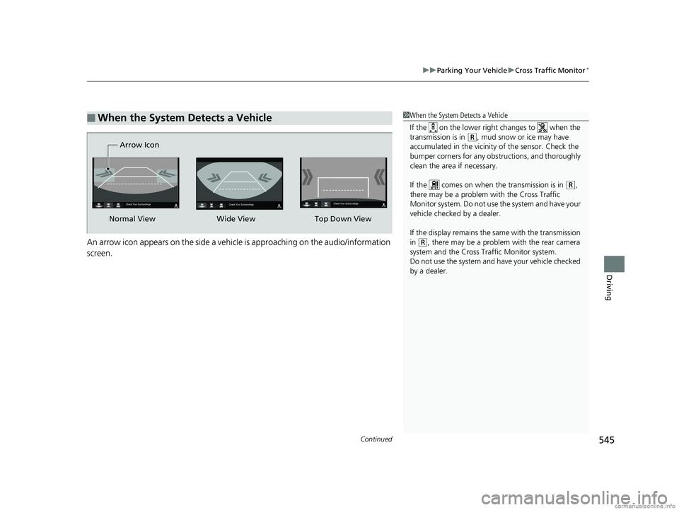 HONDA CR-V 2018 (in English) Workshop Manual Continued545
uuParking Your Vehicle uCross Traffic Monitor*
Driving
An arrow icon appears on the side a vehicle is approaching on the audio/information
screen.
■When the System Detects a Vehicle1 HONDA CR-V 2018 (in English) Workshop Manual Continued545
uuParking Your Vehicle uCross Traffic Monitor*
Driving
An arrow icon appears on the side a vehicle is approaching on the audio/information
screen.
■When the System Detects a Vehicle1