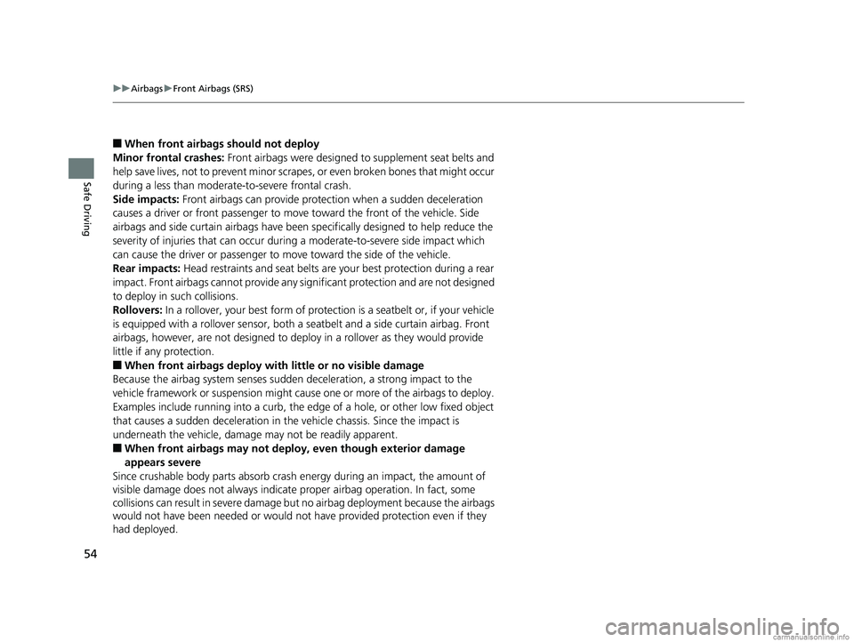HONDA CR-V 2018 Owners Manual (in English) 54
uuAirbags uFront Airbags (SRS)
Safe Driving
■When front airbags should not deploy
Minor frontal crashes: Front airbags were designed to supplement seat belts and
help save lives, not to prevent HONDA CR-V 2018 Owners Manual (in English) 54
uuAirbags uFront Airbags (SRS)
Safe Driving
■When front airbags should not deploy
Minor frontal crashes: Front airbags were designed to supplement seat belts and
help save lives, not to prevent