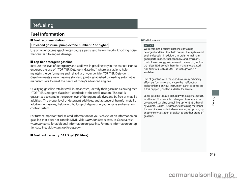 HONDA CR-V 2018 Owners Manual (in English) 549
Driving
Refueling
Fuel Information
■Fuel recommendation
Use of lower octane gasoline can cause a persistent, heavy metallic knocking noise
that can lead to engine damage.
■Top tier detergent HONDA CR-V 2018 Owners Manual (in English) 549
Driving
Refueling
Fuel Information
■Fuel recommendation
Use of lower octane gasoline can cause a persistent, heavy metallic knocking noise
that can lead to engine damage.
■Top tier detergent