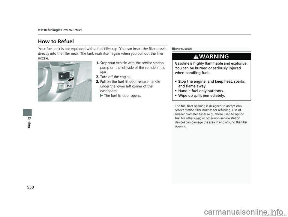 HONDA CR-V 2018 Owners Manual (in English) 550
uuRefueling uHow to Refuel
Driving
How to Refuel
Your fuel tank is not equipped with a fuel filler cap. You can insert the filler nozzle
directly into the filler neck. The tank seal s itself aga HONDA CR-V 2018 Owners Manual (in English) 550
uuRefueling uHow to Refuel
Driving
How to Refuel
Your fuel tank is not equipped with a fuel filler cap. You can insert the filler nozzle
directly into the filler neck. The tank seal s itself aga
