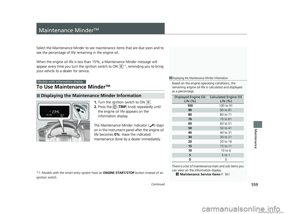 HONDA CR-V 2018 Owners Manual (in English) 559Continued
Maintenance
Maintenance MinderTM
Select the Maintenance Minder to see maintenance items that are due soon and to
see the percentage of life remaining in the engine oil.
When the engine HONDA CR-V 2018 Owners Manual (in English) 559Continued
Maintenance
Maintenance MinderTM
Select the Maintenance Minder to see maintenance items that are due soon and to
see the percentage of life remaining in the engine oil.
When the engine