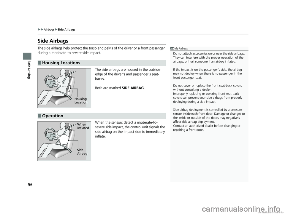 HONDA CR-V 2018 Owners Manual (in English) 56
uuAirbags uSide Airbags
Safe Driving
Side Airbags
The side airbags help protect the torso and pelvis of the driver or a front passenger
during a moderate-to-severe side impact.
The side airbags a HONDA CR-V 2018 Owners Manual (in English) 56
uuAirbags uSide Airbags
Safe Driving
Side Airbags
The side airbags help protect the torso and pelvis of the driver or a front passenger
during a moderate-to-severe side impact.
The side airbags a