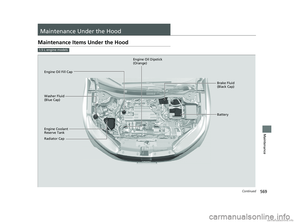 HONDA CR-V 2018 Owners Manual (in English) 569Continued
Maintenance
Maintenance Under the Hood
Maintenance Items Under the Hood
1.5 L engine models
Brake Fluid
(Black Cap)
Engine Coolant
Reserve Tank
Radiator Cap Washer Fluid
(Blue Cap) Eng HONDA CR-V 2018 Owners Manual (in English) 569Continued
Maintenance
Maintenance Under the Hood
Maintenance Items Under the Hood
1.5 L engine models
Brake Fluid
(Black Cap)
Engine Coolant
Reserve Tank
Radiator Cap Washer Fluid
(Blue Cap) Eng