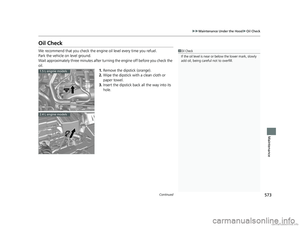 HONDA CR-V 2018 Owners Manual (in English) 573
uuMaintenance Under the Hood uOil Check
Continued
Maintenance
Oil Check
We recommend that you check the engi ne oil level every time you refuel.
Park the vehicle on level ground.
Wait approximatel HONDA CR-V 2018 Owners Manual (in English) 573
uuMaintenance Under the Hood uOil Check
Continued
Maintenance
Oil Check
We recommend that you check the engi ne oil level every time you refuel.
Park the vehicle on level ground.
Wait approximatel