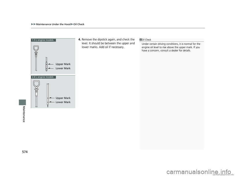 HONDA CR-V 2018 Owners Manual (in English) 574
uuMaintenance Under the Hood uOil Check
Maintenance
4. Remove the dipstick again, and check the
l
evel. It should be between the upper and
lower marks. Add oil if necessary.1.5 L engine models
Up HONDA CR-V 2018 Owners Manual (in English) 574
uuMaintenance Under the Hood uOil Check
Maintenance
4. Remove the dipstick again, and check the
l
evel. It should be between the upper and
lower marks. Add oil if necessary.1.5 L engine models
Up