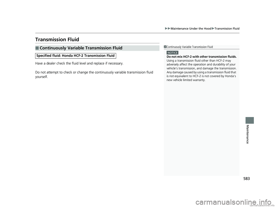 HONDA CR-V 2018 Owners Manual (in English) 583
uuMaintenance Under the Hood uTransmission Fluid
Maintenance
Transmission Fluid
Have a dealer check the fluid level and replace if necessary.
Do not attempt to check or change the continuously va HONDA CR-V 2018 Owners Manual (in English) 583
uuMaintenance Under the Hood uTransmission Fluid
Maintenance
Transmission Fluid
Have a dealer check the fluid level and replace if necessary.
Do not attempt to check or change the continuously va