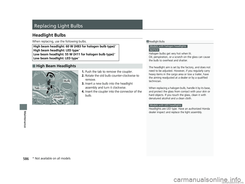 HONDA CR-V 2018 Owners Manual (in English) 586
Maintenance
Replacing Light Bulbs
Headlight Bulbs
When replacing, use the following bulbs.1.Push the tab to remove the coupler.
2. Rotate the old bulb counter-clockwise to
remove.
3. Insert a new HONDA CR-V 2018 Owners Manual (in English) 586
Maintenance
Replacing Light Bulbs
Headlight Bulbs
When replacing, use the following bulbs.1.Push the tab to remove the coupler.
2. Rotate the old bulb counter-clockwise to
remove.
3. Insert a new