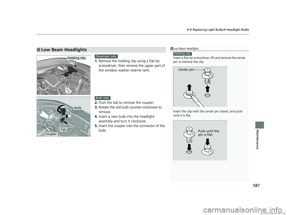 HONDA CR-V 2018 Owners Manual (in English) 587
uuReplacing Light Bulbs uHeadlight Bulbs
Maintenance
1. Remove the holding clip using a flat-tip
screwdriver, then remo ve the upper part of
the window washer reserve tank.
2. Push the tab to re HONDA CR-V 2018 Owners Manual (in English) 587
uuReplacing Light Bulbs uHeadlight Bulbs
Maintenance
1. Remove the holding clip using a flat-tip
screwdriver, then remo ve the upper part of
the window washer reserve tank.
2. Push the tab to re