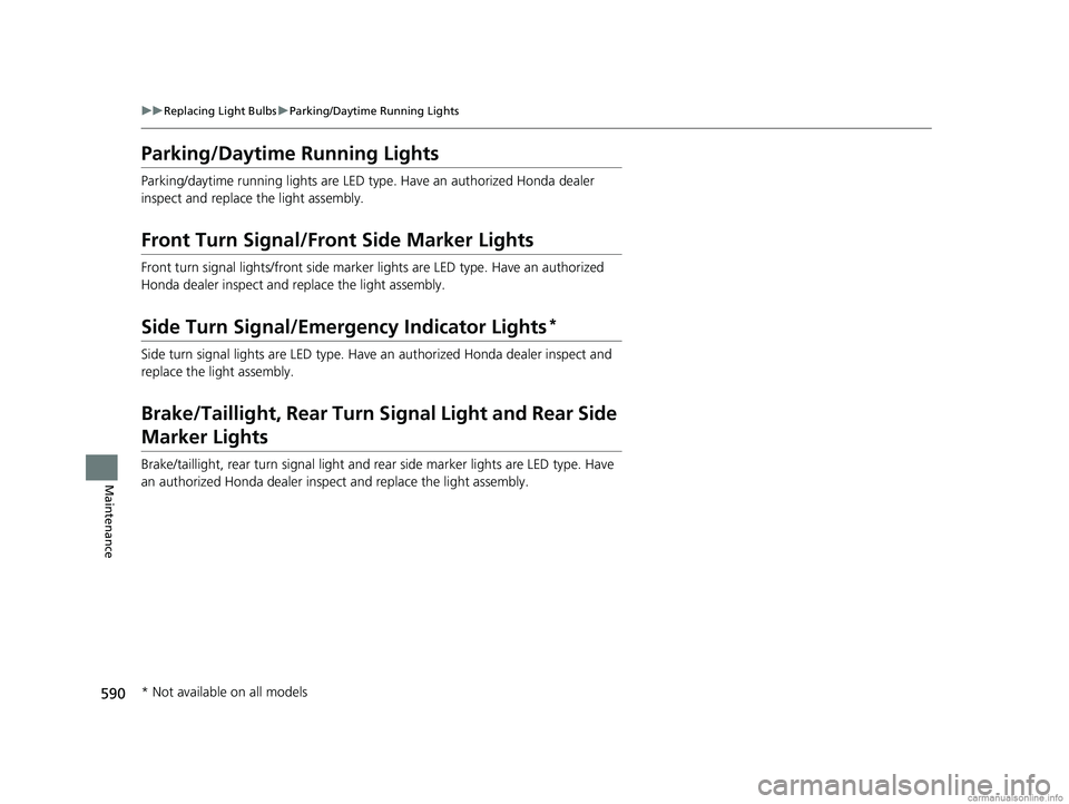 HONDA CR-V 2018 Owners Manual (in English) 590
uuReplacing Light Bulbs uParking/Daytime Running Lights
Maintenance
Parking/Daytime Running Lights
Parking/daytime running lights are LED type . Have an authorized Honda dealer
inspect and replac HONDA CR-V 2018 Owners Manual (in English) 590
uuReplacing Light Bulbs uParking/Daytime Running Lights
Maintenance
Parking/Daytime Running Lights
Parking/daytime running lights are LED type . Have an authorized Honda dealer
inspect and replac