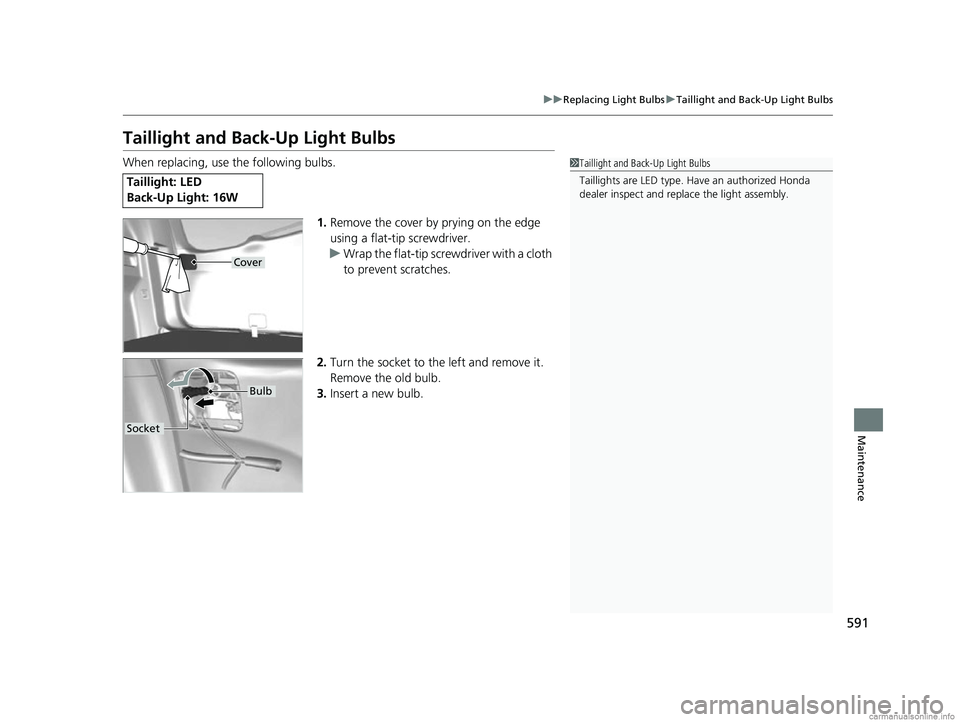 HONDA CR-V 2018 Owners Manual (in English) 591
uuReplacing Light Bulbs uTaillight and Back-Up Light Bulbs
Maintenance
Taillight and Back-Up Light Bulbs
When replacing, use the following bulbs.
1.Remove the cover by prying on the edge
using a HONDA CR-V 2018 Owners Manual (in English) 591
uuReplacing Light Bulbs uTaillight and Back-Up Light Bulbs
Maintenance
Taillight and Back-Up Light Bulbs
When replacing, use the following bulbs.
1.Remove the cover by prying on the edge
using a