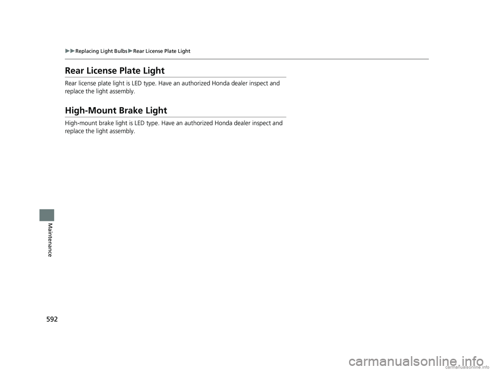 HONDA CR-V 2018 Owners Manual (in English) 592
uuReplacing Light Bulbs uRear License Plate Light
Maintenance
Rear License Plate Light
Rear license plate light is LED type. Have an authorized Honda dealer inspect and
replace the light assembly HONDA CR-V 2018 Owners Manual (in English) 592
uuReplacing Light Bulbs uRear License Plate Light
Maintenance
Rear License Plate Light
Rear license plate light is LED type. Have an authorized Honda dealer inspect and
replace the light assembly