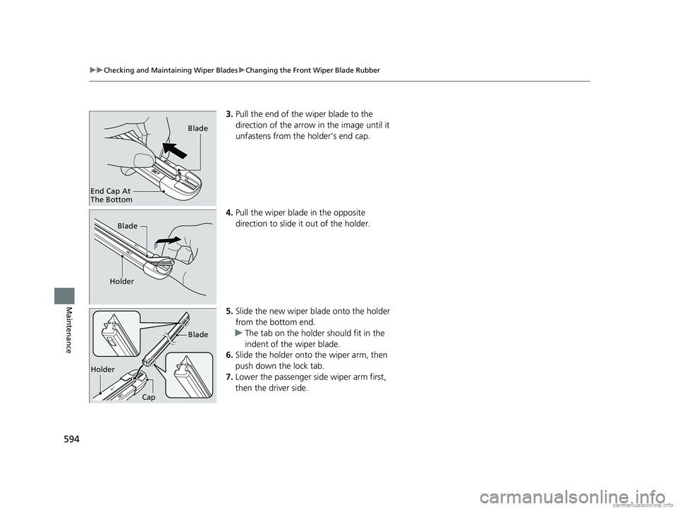 HONDA CR-V 2018 Owners Manual (in English) 594
uuChecking and Maintaining Wiper Blades uChanging the Front Wiper Blade Rubber
Maintenance
3. Pull the end of the wiper blade to the
direction of the arrow in the image until it
unfastens from t HONDA CR-V 2018 Owners Manual (in English) 594
uuChecking and Maintaining Wiper Blades uChanging the Front Wiper Blade Rubber
Maintenance
3. Pull the end of the wiper blade to the
direction of the arrow in the image until it
unfastens from t